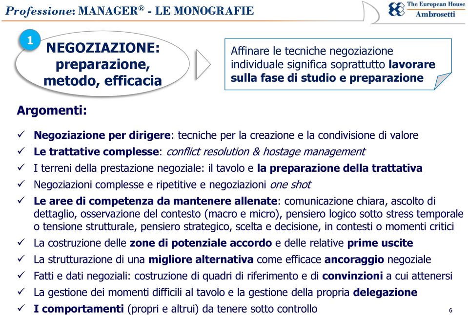 trattativa Negoziazioni complesse e ripetitive e negoziazioni one shot Le aree di competenza da mantenere allenate: comunicazione chiara, ascolto di dettaglio, osservazione del contesto (macro e