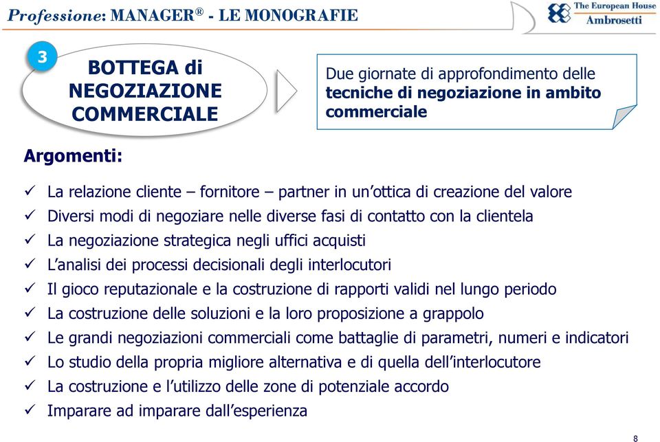 interlocutori Il gioco reputazionale e la costruzione di rapporti validi nel lungo periodo La costruzione delle soluzioni e la loro proposizione a grappolo Le grandi negoziazioni commerciali come