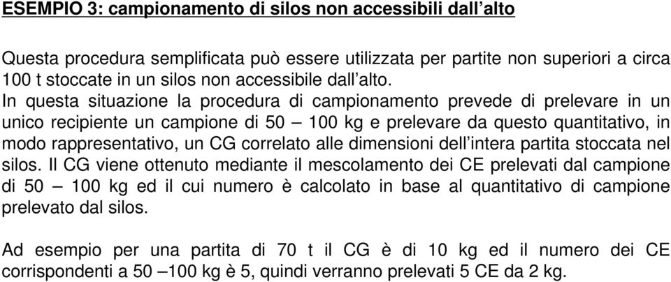 In questa situazione la procedura di campionamento prevede di prelevare in un unico recipiente un campione di 50 100 kg e prelevare da questo quantitativo, in modo rappresentativo, un CG