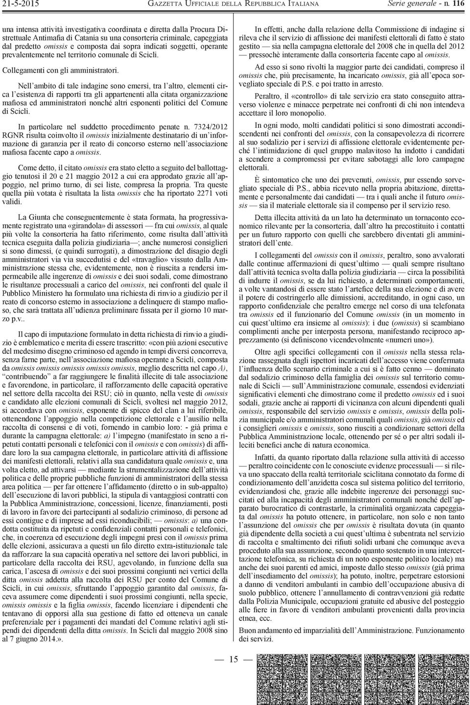 Nell ambito di tale indagine sono emersi, tra l altro, elementi circa l esistenza di rapporti tra gli appartenenti alla citata organizzazione mafiosa ed amministratori nonché altri esponenti politici