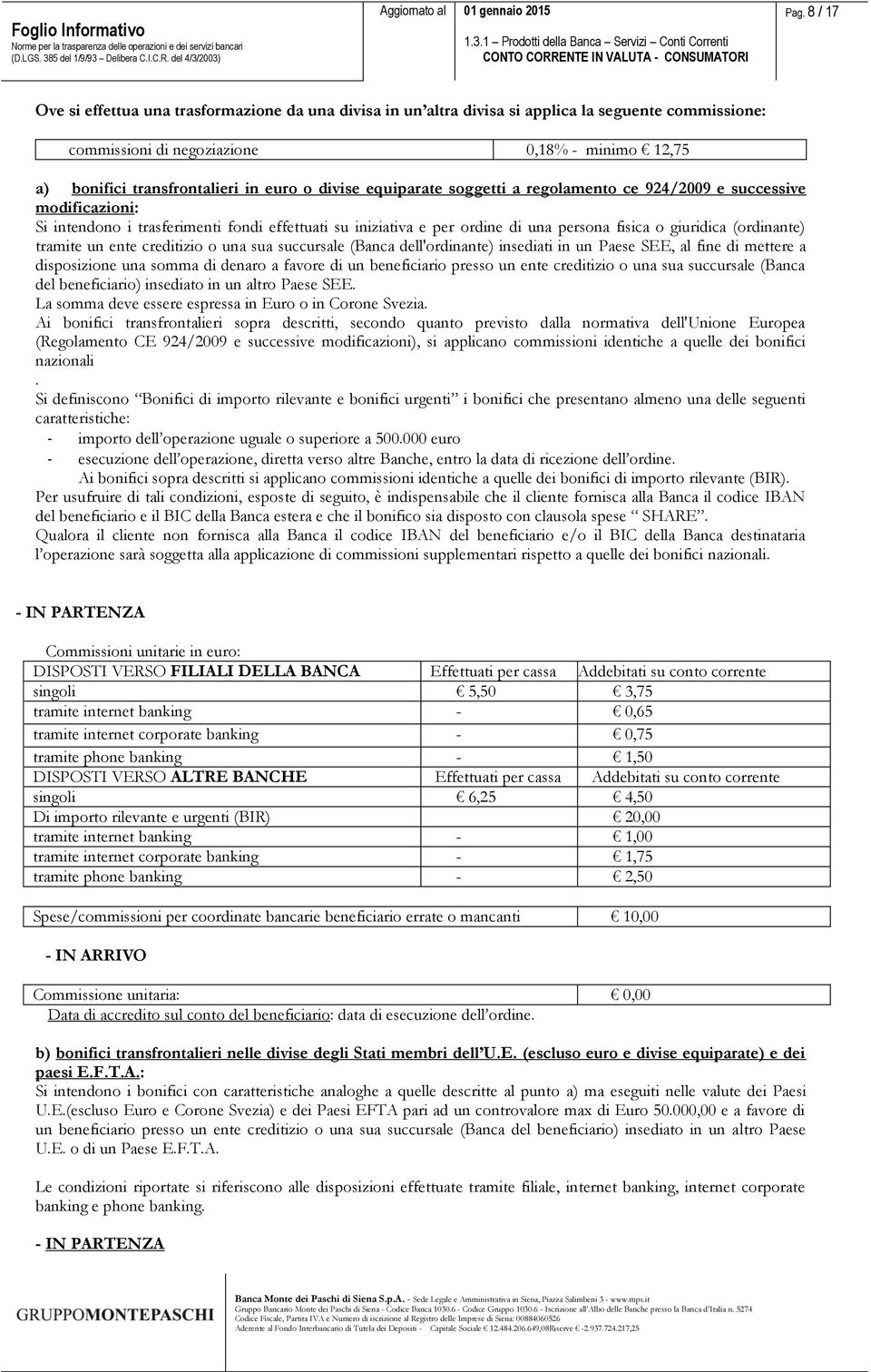 (ordinante) tramite un ente creditizio o una sua succursale (Banca dell'ordinante) insediati in un Paese SEE, al fine di mettere a disposizione una somma di denaro a favore di un beneficiario presso