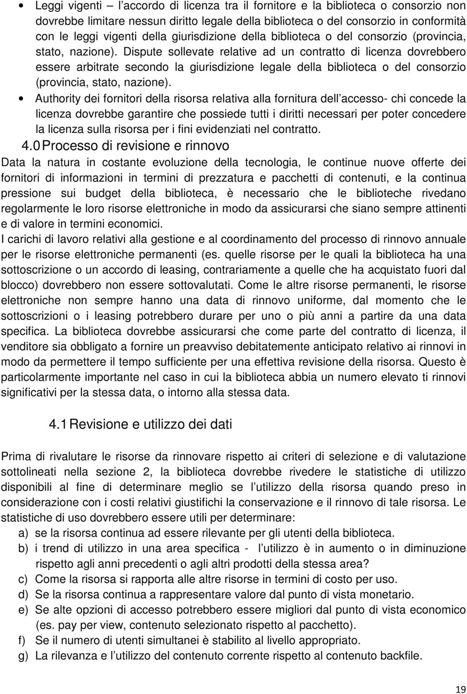 Dispute sollevate relative ad un contratto di licenza dovrebbero essere arbitrate secondo la giurisdizione legale della biblioteca o del consorzio (provincia, stato, nazione).