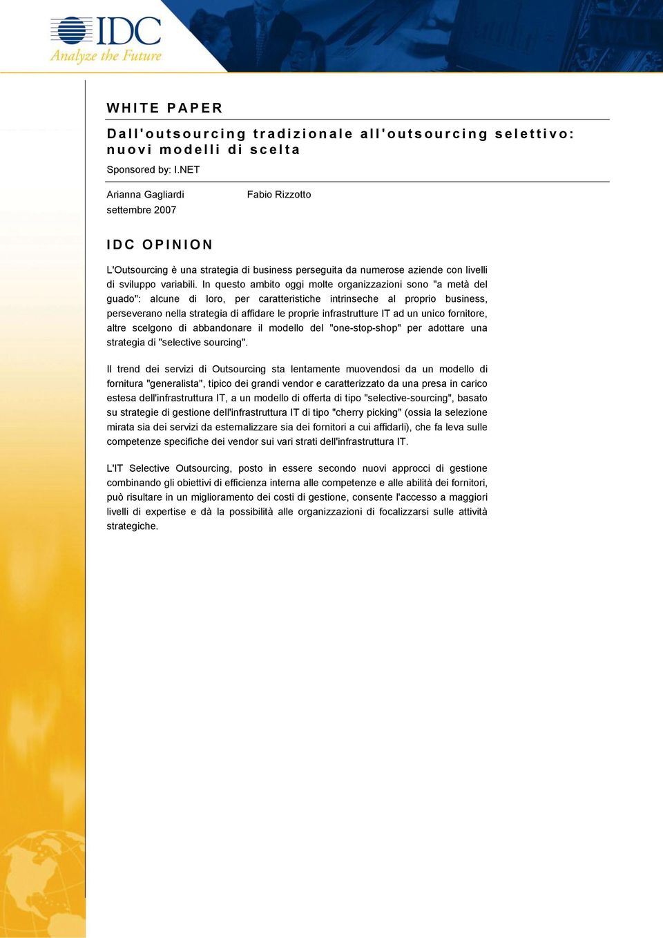 In questo ambito oggi molte organizzazioni sono "a metà del guado": alcune di loro, per caratteristiche intrinseche al proprio business, perseverano nella strategia di affidare le proprie