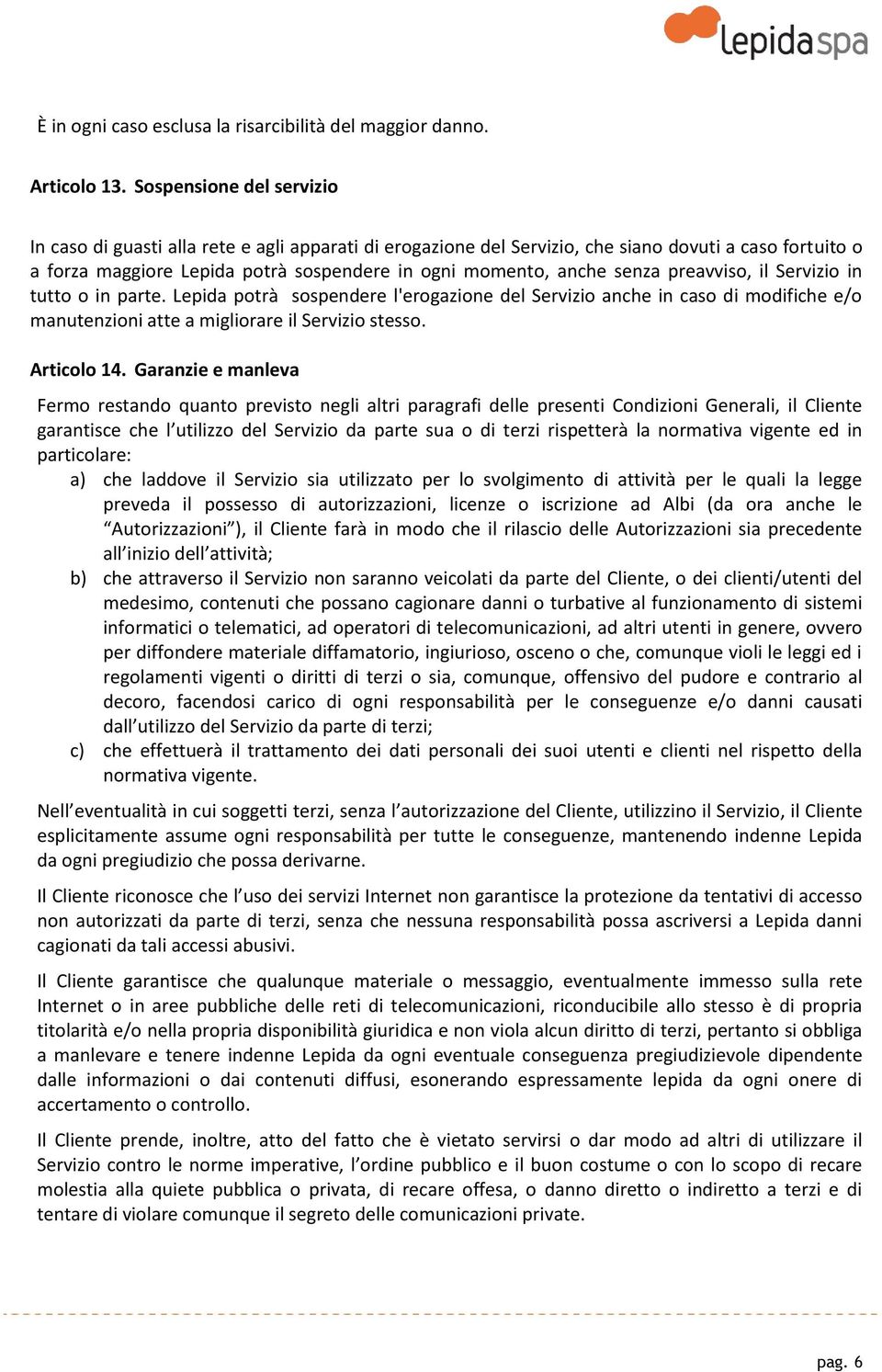 senza preavviso, il Servizio in tutto o in parte. Lepida potrà sospendere l'erogazione del Servizio anche in caso di modifiche e/o manutenzioni atte a migliorare il Servizio stesso. Articolo 14.