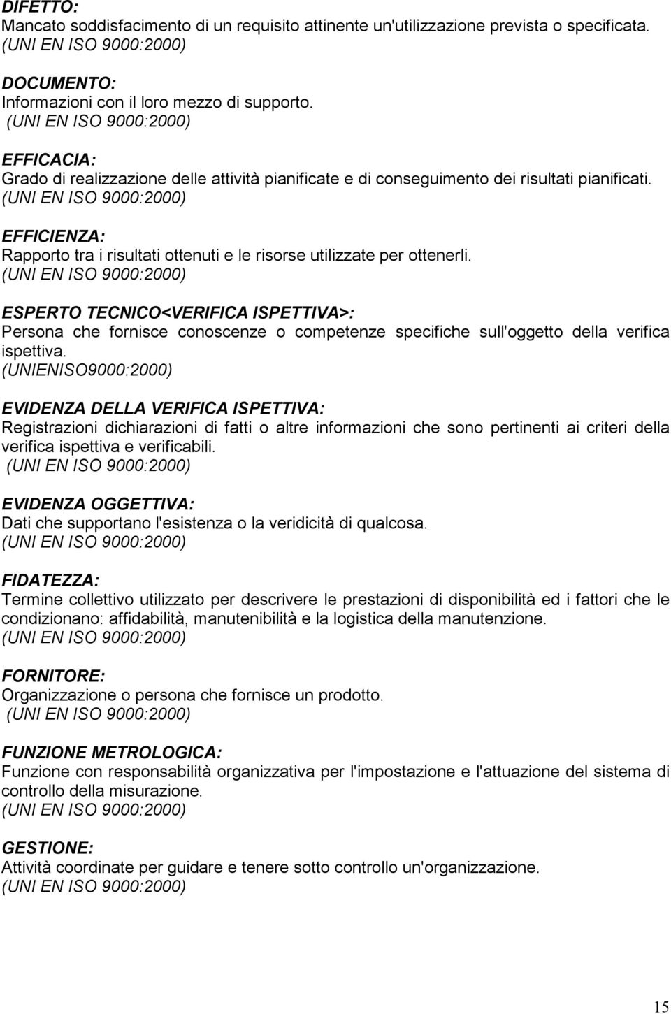 ESPERTO TECNICO<VERIFICA ISPETTIVA>: Persona che fornisce conoscenze o competenze specifiche sull'oggetto della verifica ispettiva.