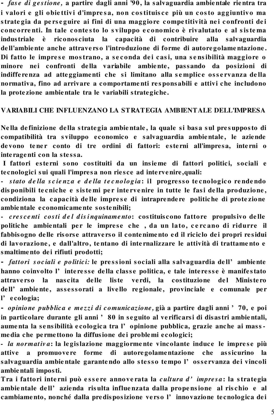 In tale contesto lo sviluppo economico è rivalutato e al sistema industriale è riconosciuta la capacità di contribuire alla salvaguardia dell'ambiente anche attraverso l'introduzione di forme di