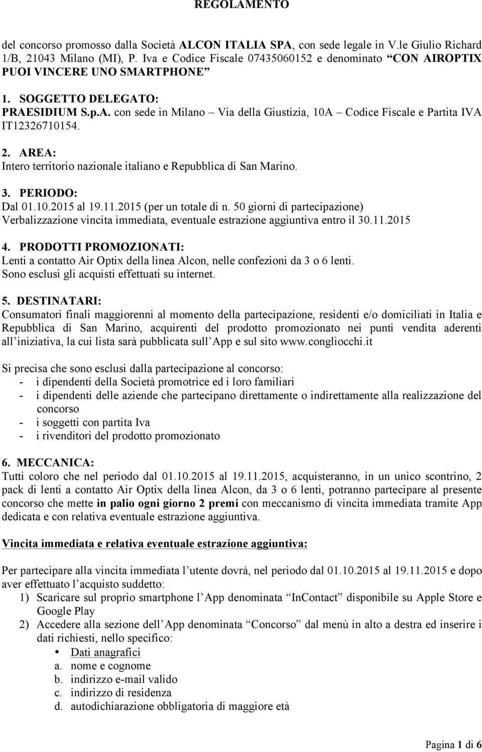 2. AREA: Intero territorio nazionale italiano e Repubblica di San Marino. 3. PERIODO: Dal 01.10.2015 al 19.11.2015 (per un totale di n.