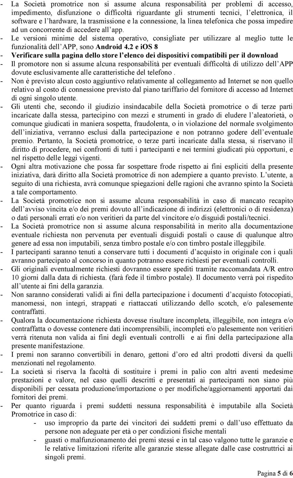 - Le versioni minime del sistema operativo, consigliate per utilizzare al meglio tutte le funzionalità dell APP, sono Android 4.