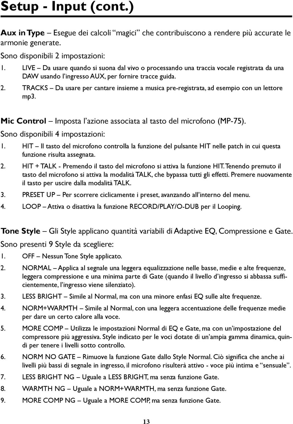 TRACKS Da usare per cantare insieme a musica pre-registrata, ad esempio con un lettore mp3. Mic Control Imposta l azione associata al tasto del microfono (MP-75). Sono disponibili 4 impostazioni: 1.