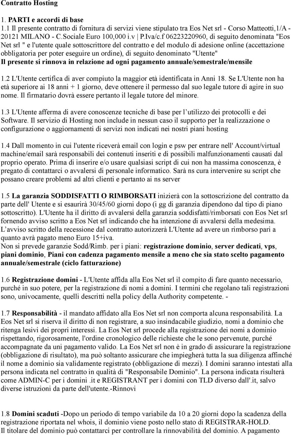 f 06223220960, di seguito denominata "Eos Net srl " e l'utente quale sottoscrittore del contratto e del modulo di adesione online (accettazione obbligatoria per poter eseguire un ordine), di seguito