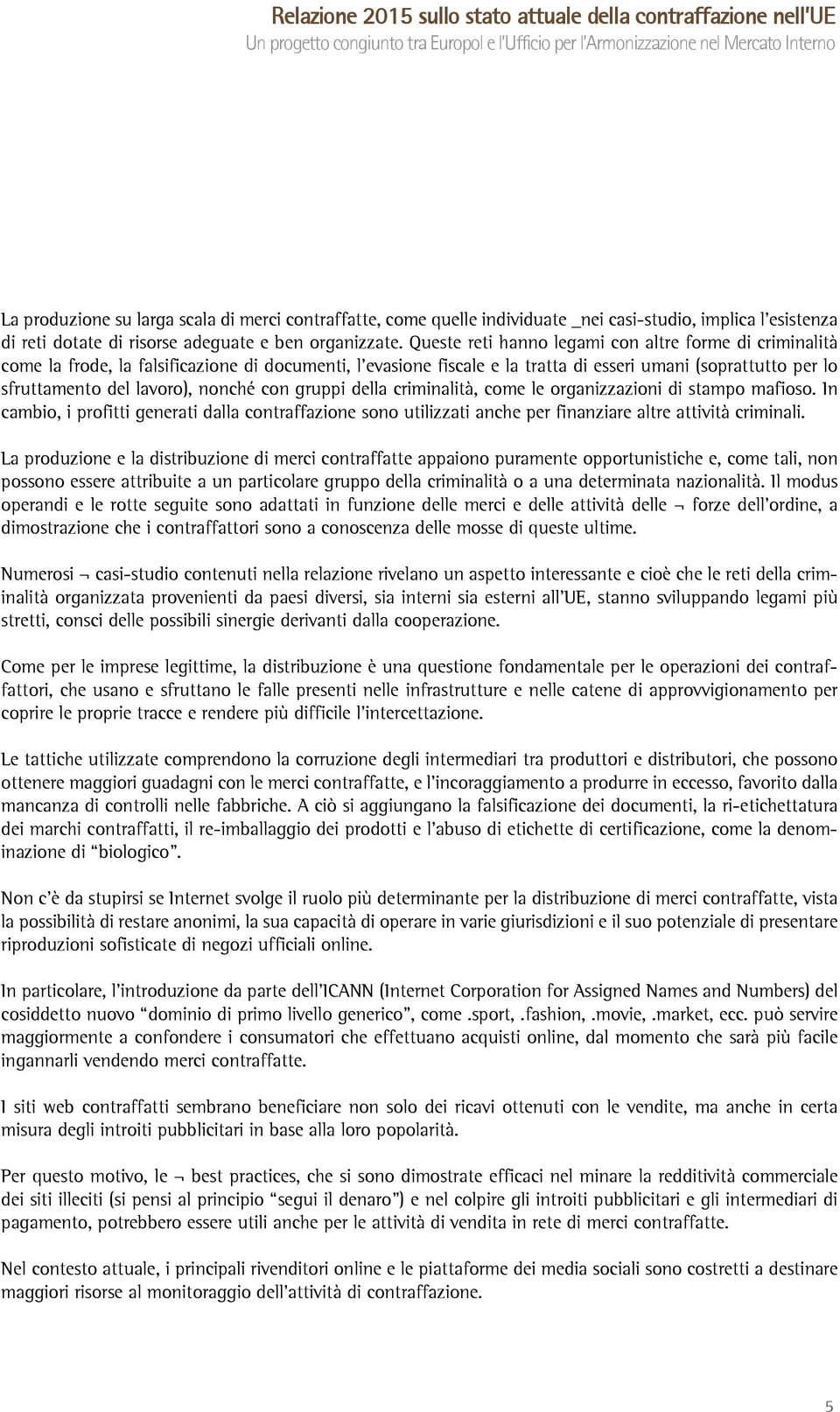 Queste reti hanno legami con altre forme di criminalità come la frode, la falsificazione di documenti, l evasione fiscale e la tratta di esseri umani (soprattutto per lo sfruttamento del lavoro),