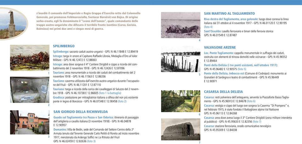 anni e cinque mesi di guerra. San Martino al Tagliamento Riva destra del Tagliamento, area golenale: luogo dove correva la linea italiana dal 31 ottobre al 4 novembre 1917 - GPS: N 46.01120 E 12.