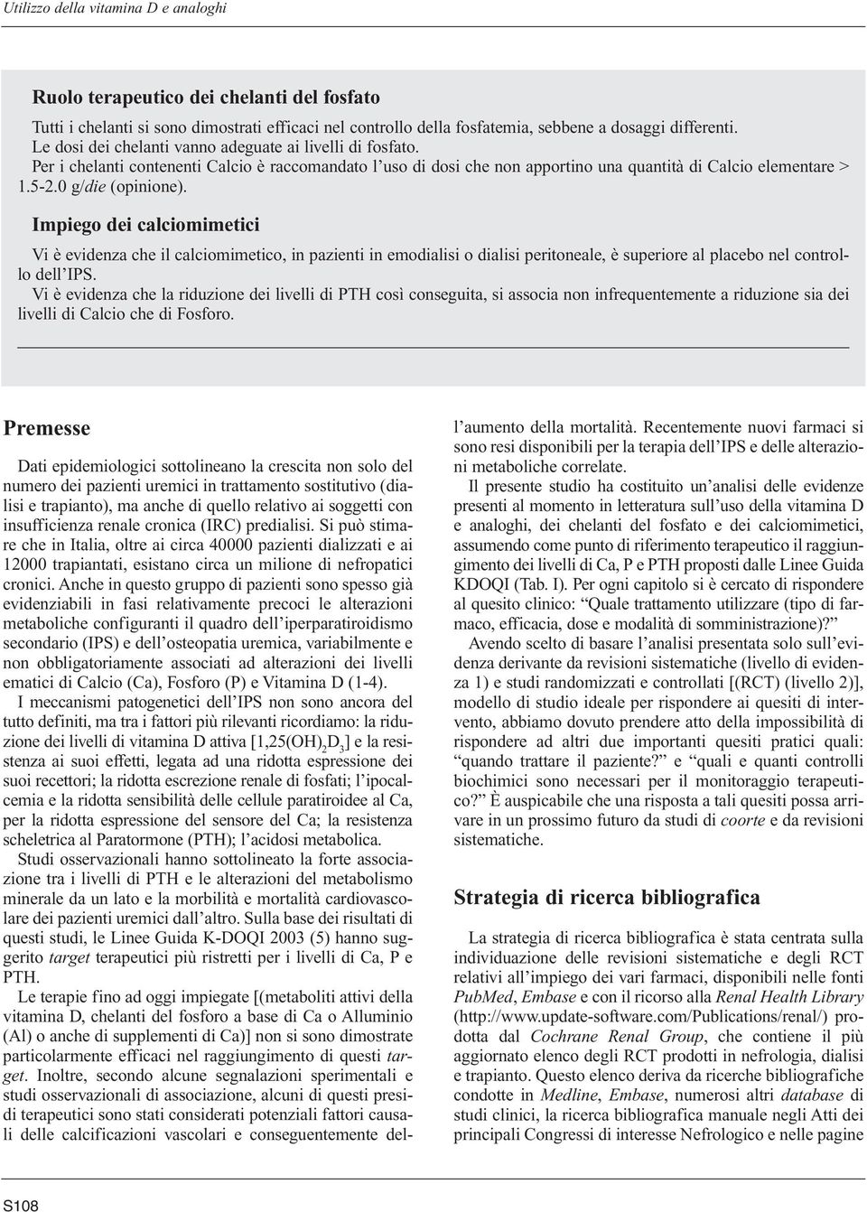 Impiego dei calciomimetici Vi è evidenza che il calciomimetico, in pazienti in emodialisi o dialisi peritoneale, è superiore al placebo nel controllo dell IPS.