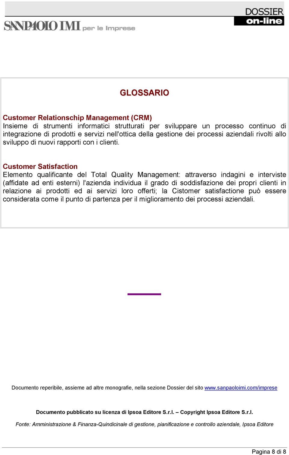 Customer Satisfaction Elemento qualificante del Total Quality Management: attraverso indagini e interviste (affidate ad enti esterni) l'azienda individua il grado di soddisfazione dei propri clienti