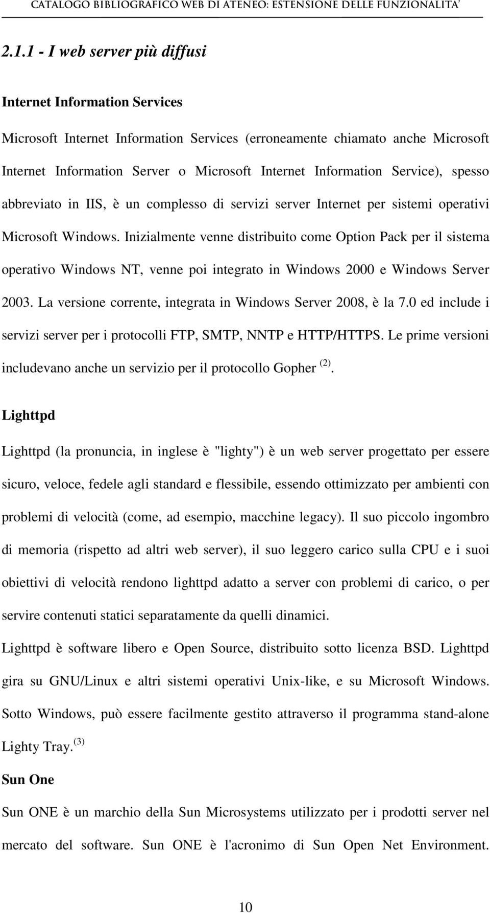 Inizialmente venne distribuito come Option Pack per il sistema operativo Windows NT, venne poi integrato in Windows 2000 e Windows Server 2003.