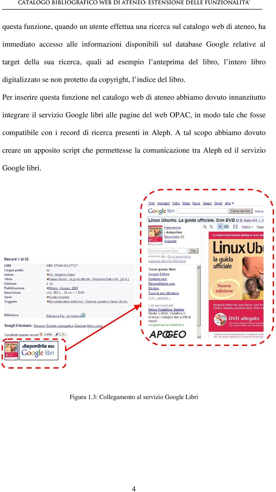 Per inserire questa funzione nel catalogo web di ateneo abbiamo dovuto innanzitutto integrare il servizio Google libri alle pagine del web OPAC, in modo tale che fosse