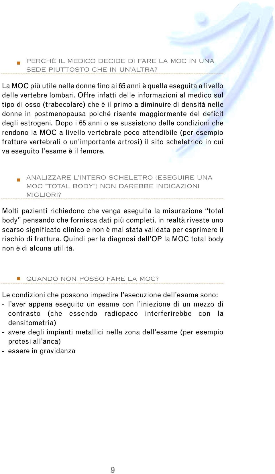 Dopo i 65 ai o se sussistoo delle codizioi che redoo la MOC a livello vertebrale poco attedibile (per esempio fratture vertebrali o u importate artrosi) il sito scheletrico i cui va eseguito l esame