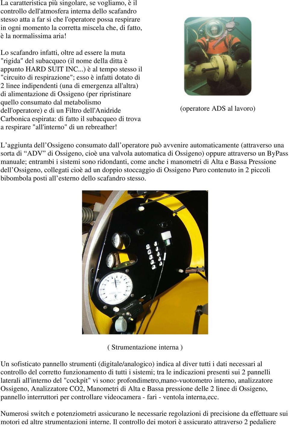 ..) è al tempo stesso il "circuito di respirazione"; esso è infatti dotato di 2 linee indipendenti (una di emergenza all'altra) di alimentazione di Ossigeno (per ripristinare quello consumato dal