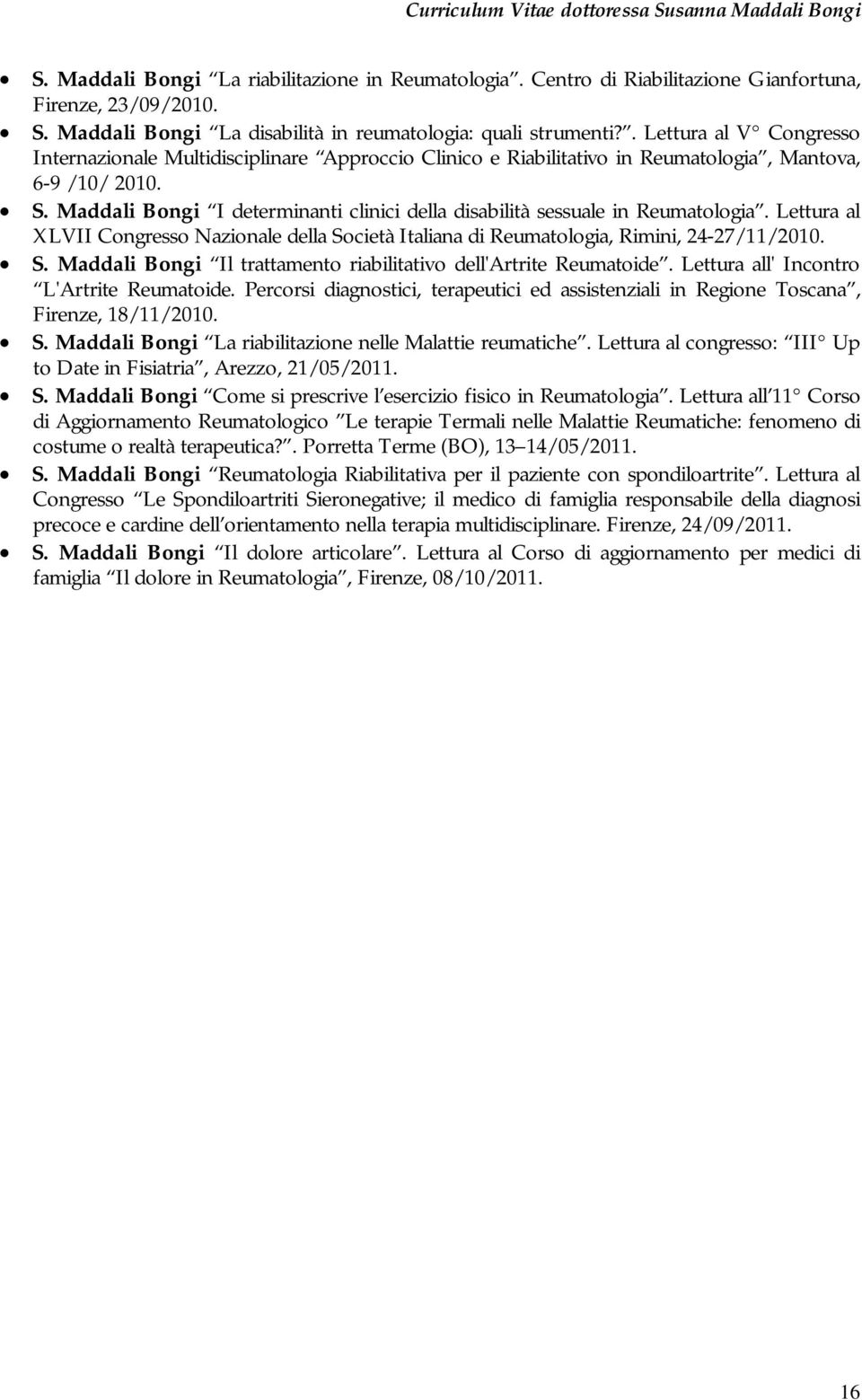 Maddali Bongi I determinanti clinici della disabilità sessuale in Reumatologia. Lettura al XLVII Congresso Nazionale della Società Italiana di Reumatologia, Rimini, 24-27/11/2010. S. Maddali Bongi Il trattamento riabilitativo dell'artrite Reumatoide.
