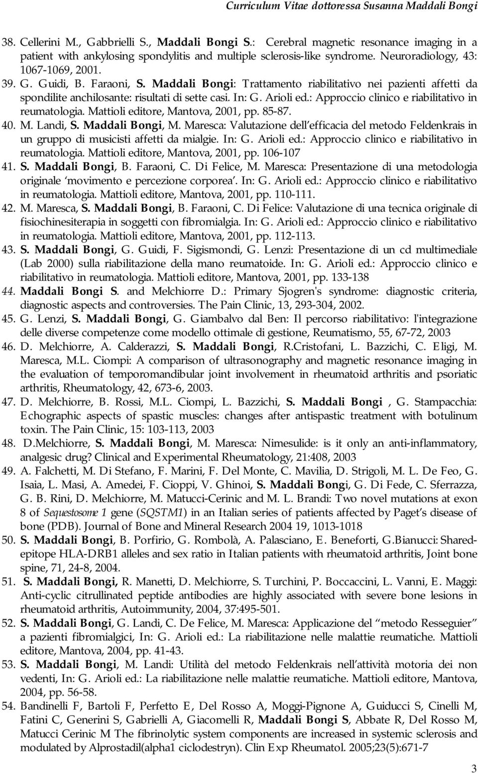 : Approccio clinico e riabilitativo in reumatologia. Mattioli editore, Mantova, 2001, pp. 85-87. 40. M. Landi, S. Maddali Bongi, M.