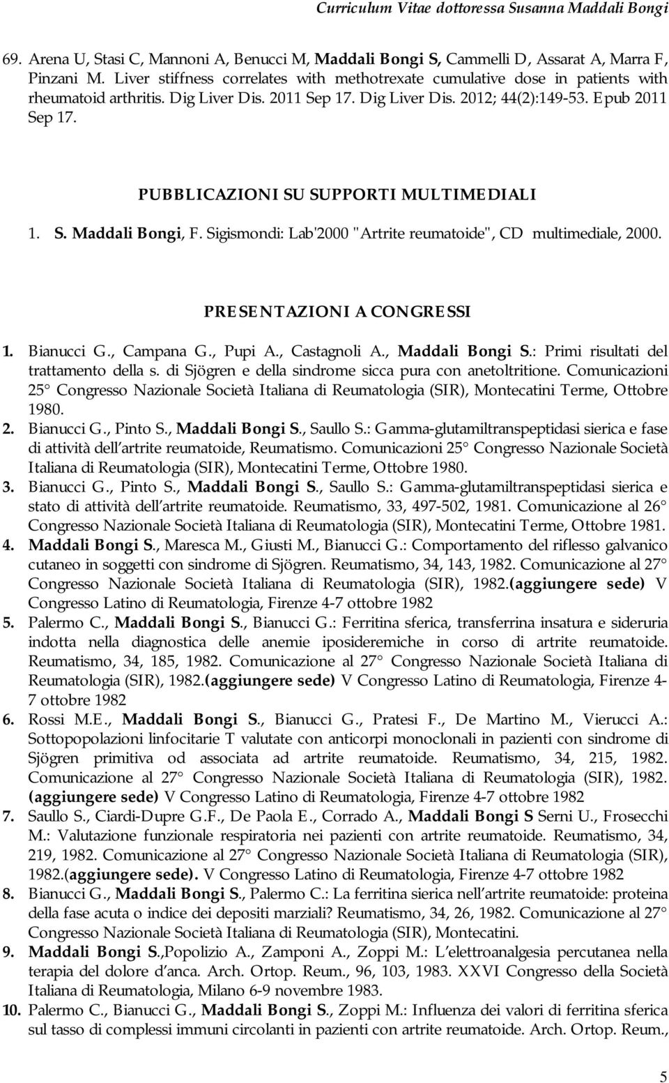 PUBBLICAZIONI SU SUPPORTI MULTIMEDIALI 1. S. Maddali Bongi, F. Sigismondi: Lab'2000 "Artrite reumatoide", CD multimediale, 2000. PRESENTAZIONI A CONGRESSI 1. Bianucci G., Campana G., Pupi A.