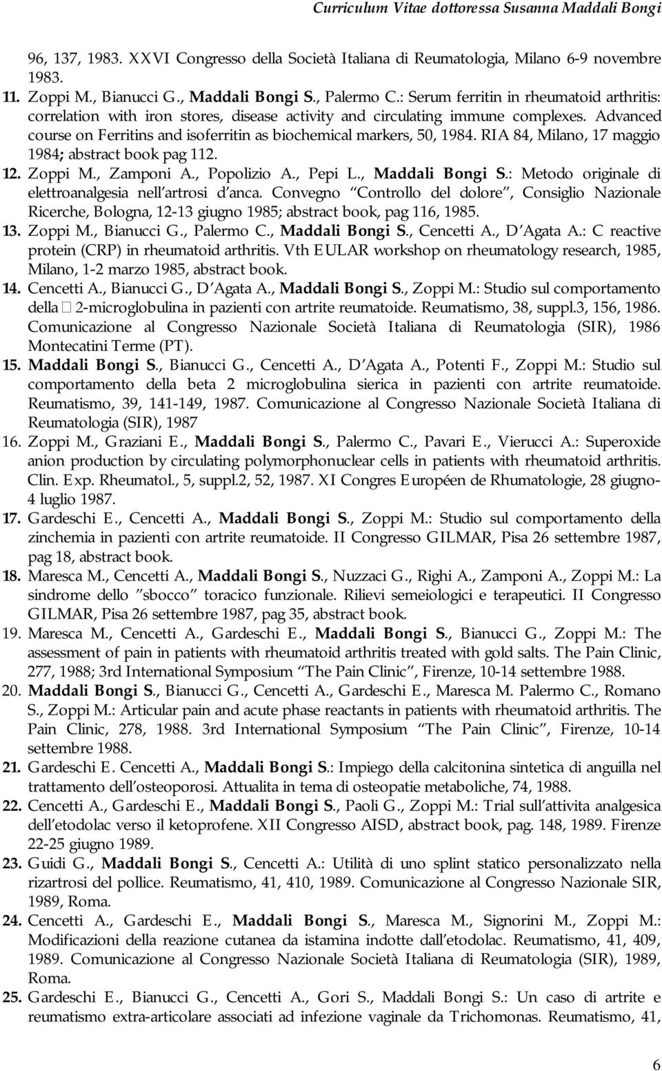Advanced course on Ferritins and isoferritin as biochemical markers, 50, 1984. RIA 84, Milano, 17 maggio 1984; abstract book pag 112. 12. Zoppi M., Zamponi A., Popolizio A., Pepi L., Maddali Bongi S.