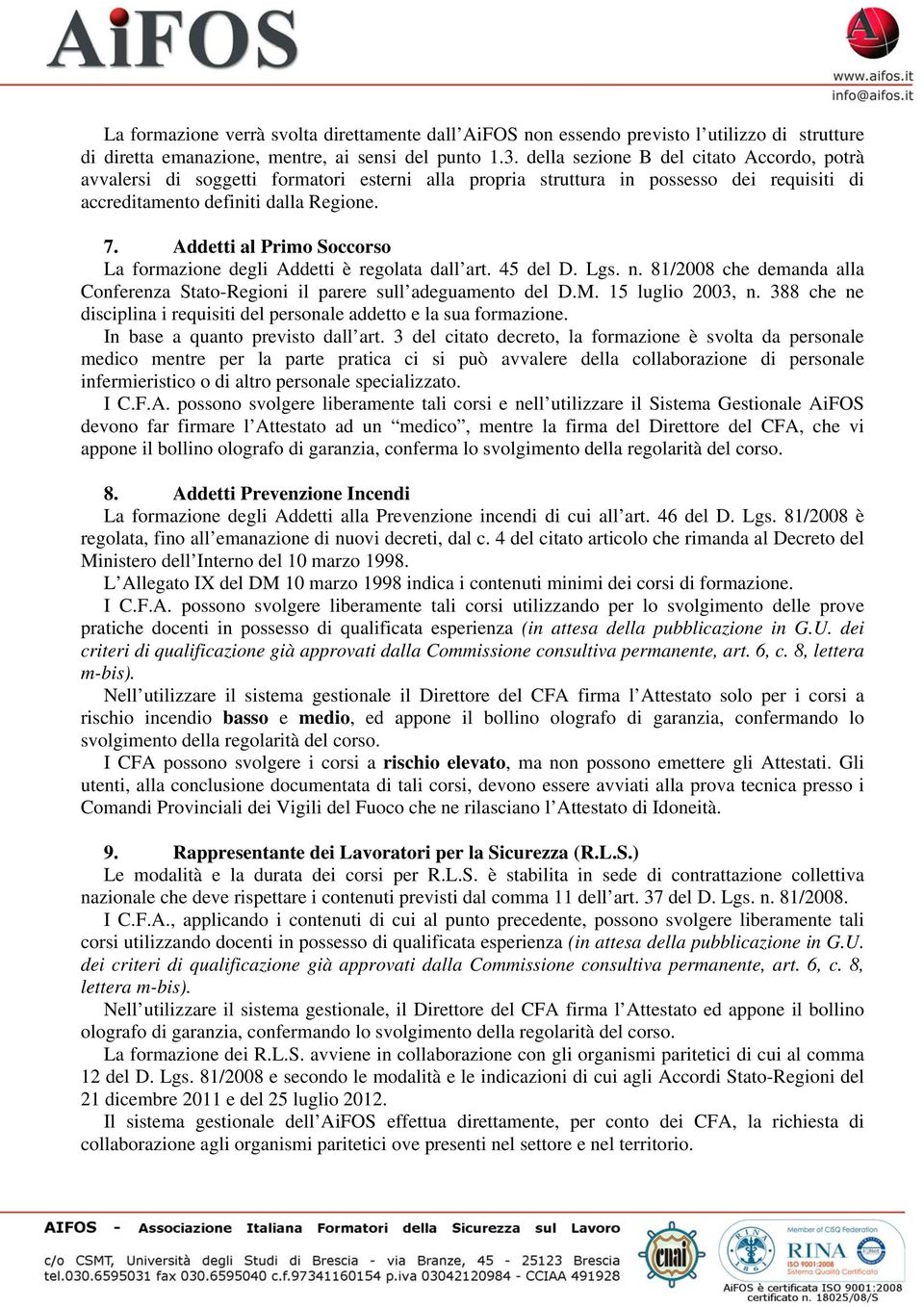 Addetti al Primo Soccorso La formazione degli Addetti è regolata dall art. 45 del D. Lgs. n. 81/2008 che demanda alla Conferenza Stato-Regioni il parere sull adeguamento del D.M. 15 luglio 2003, n.