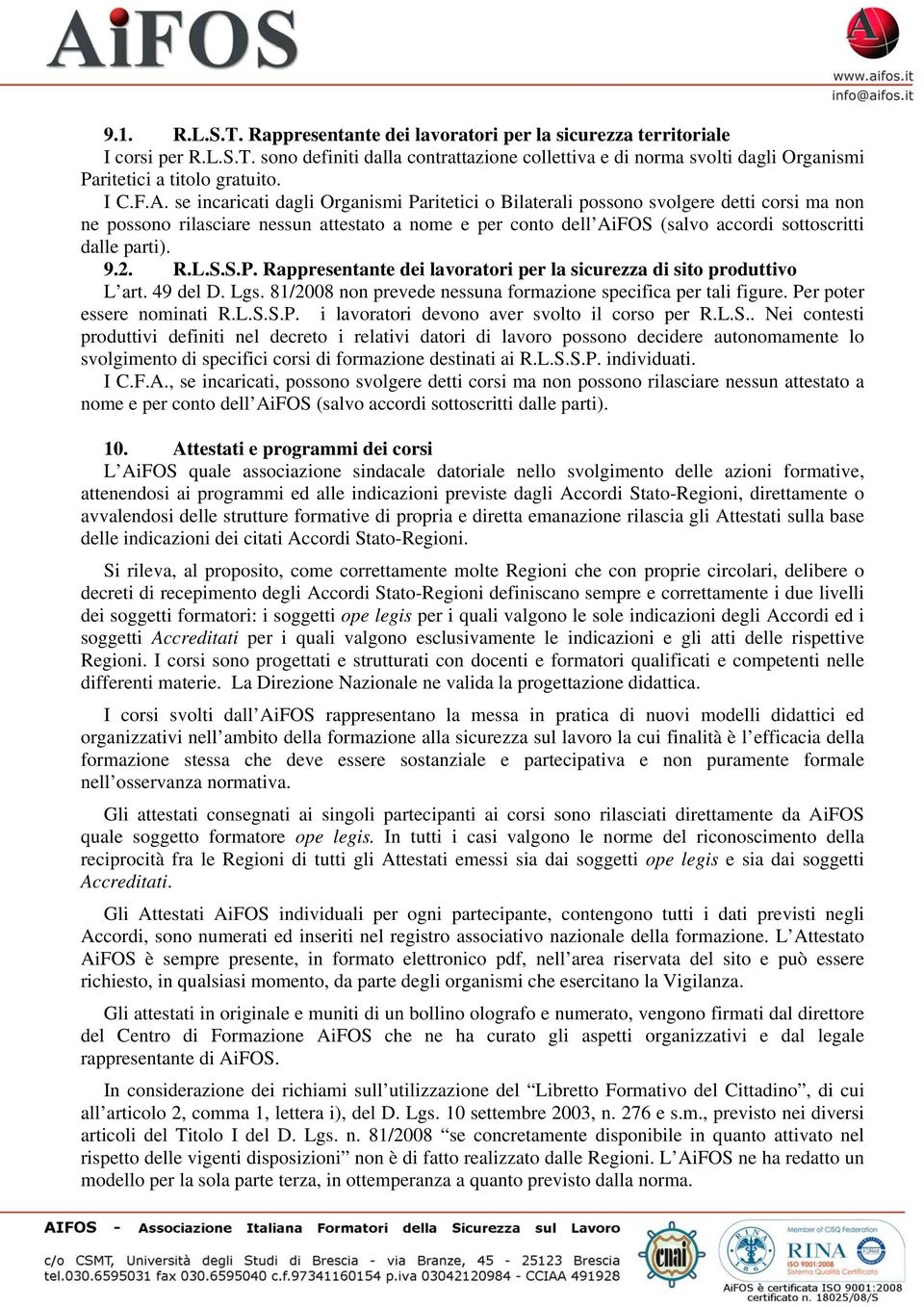 se incaricati dagli Organismi Paritetici o Bilaterali possono svolgere detti corsi ma non ne possono rilasciare nessun attestato a nome e per conto dell AiFOS (salvo accordi sottoscritti dalle parti).