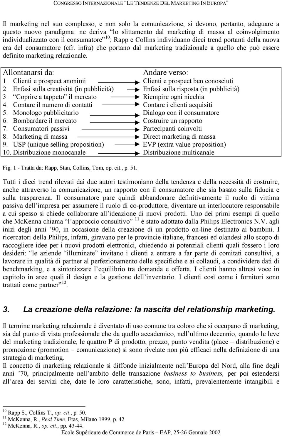 infra) che portano dal marketing tradizionale a quello che può essere definito marketing relazionale. Allontanarsi da: Andare verso: 1. Clienti e prospect anonimi Clienti e prospect ben conosciuti 2.