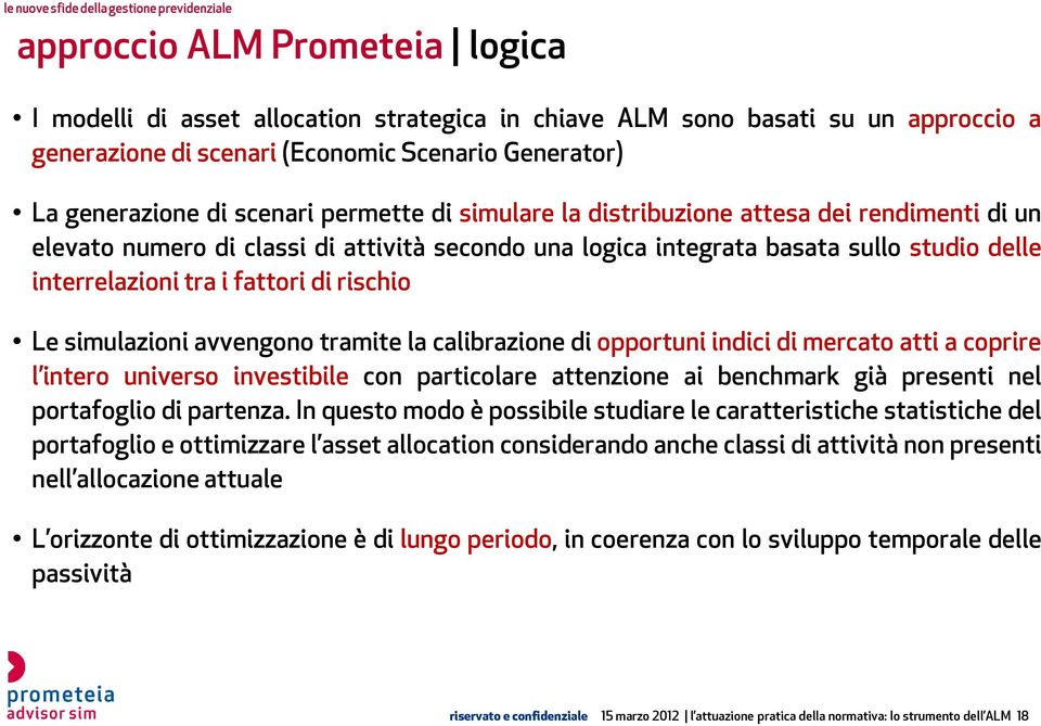 Le simulazioni avvengono tramite la calibrazione di opportuni indici di mercato atti a coprire l intero universo investibile con particolare attenzione ai benchmark già presenti nel portafoglio di