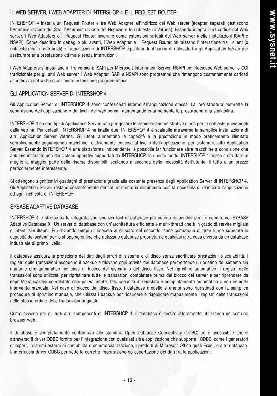 Essendo integrati nel codice del Web server, i Web Adapters e il Request Router lavorano come estensioni virtuali del Web server (nelle installazioni ISAPI e NSAPI).