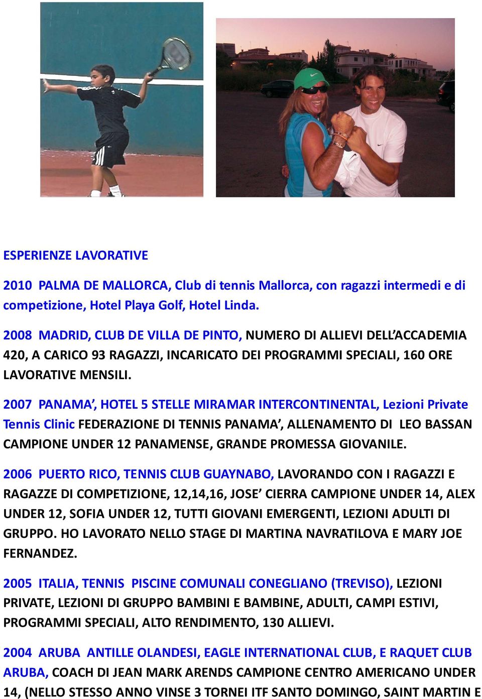 2007 PANAMA, HOTEL 5 STELLE MIRAMAR INTERCONTINENTAL, Lezioni Private Tennis Clinic FEDERAZIONE DI TENNIS PANAMA, ALLENAMENTO DI LEO BASSAN CAMPIONE UNDER 12 PANAMENSE, GRANDE PROMESSA GIOVANILE.