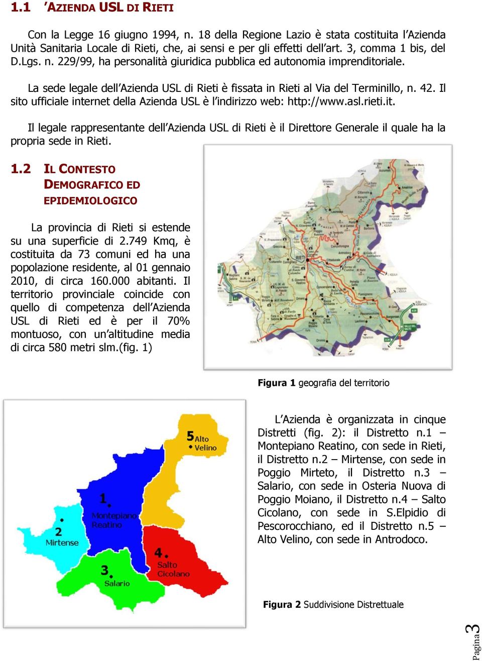 Il sito ufficiale internet della Azienda USL è l indirizzo web: http://www.asl.rieti.it. Il legale rappresentante dell Azienda USL di Rieti è il Direttore Generale il quale ha la propria sede in Rieti.