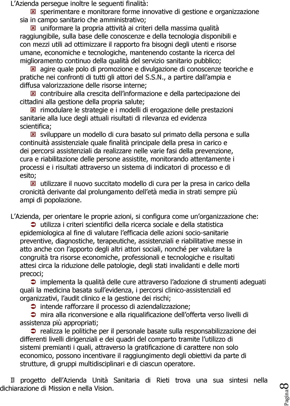 umane, economiche e tecnologiche, mantenendo costante la ricerca del miglioramento continuo della qualità del servizio sanitario pubblico; agire quale polo di promozione e divulgazione di conoscenze