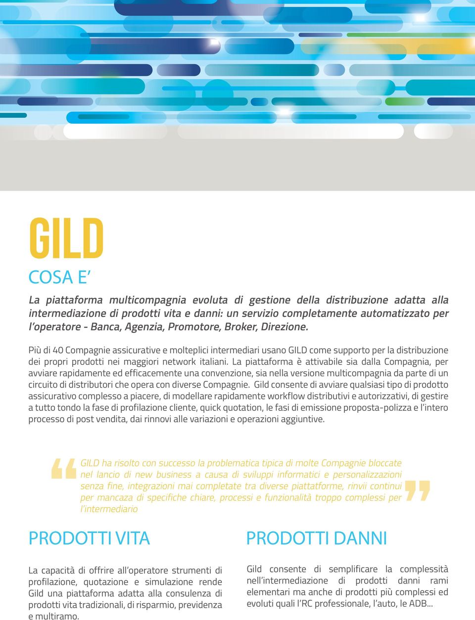 Più di 40 Compagnie assicurative e molteplici intermediari usano GILD come supporto per la distribuzione dei propri prodotti nei maggiori network italiani.