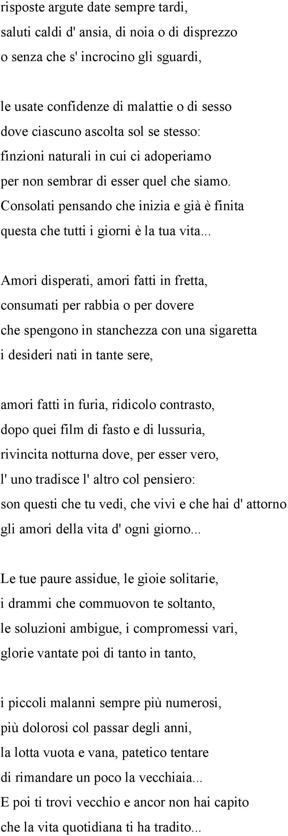 .. Amori disperati, amori fatti in fretta, consumati per rabbia o per dovere che spengono in stanchezza con una sigaretta i desideri nati in tante sere, amori fatti in furia, ridicolo contrasto, dopo