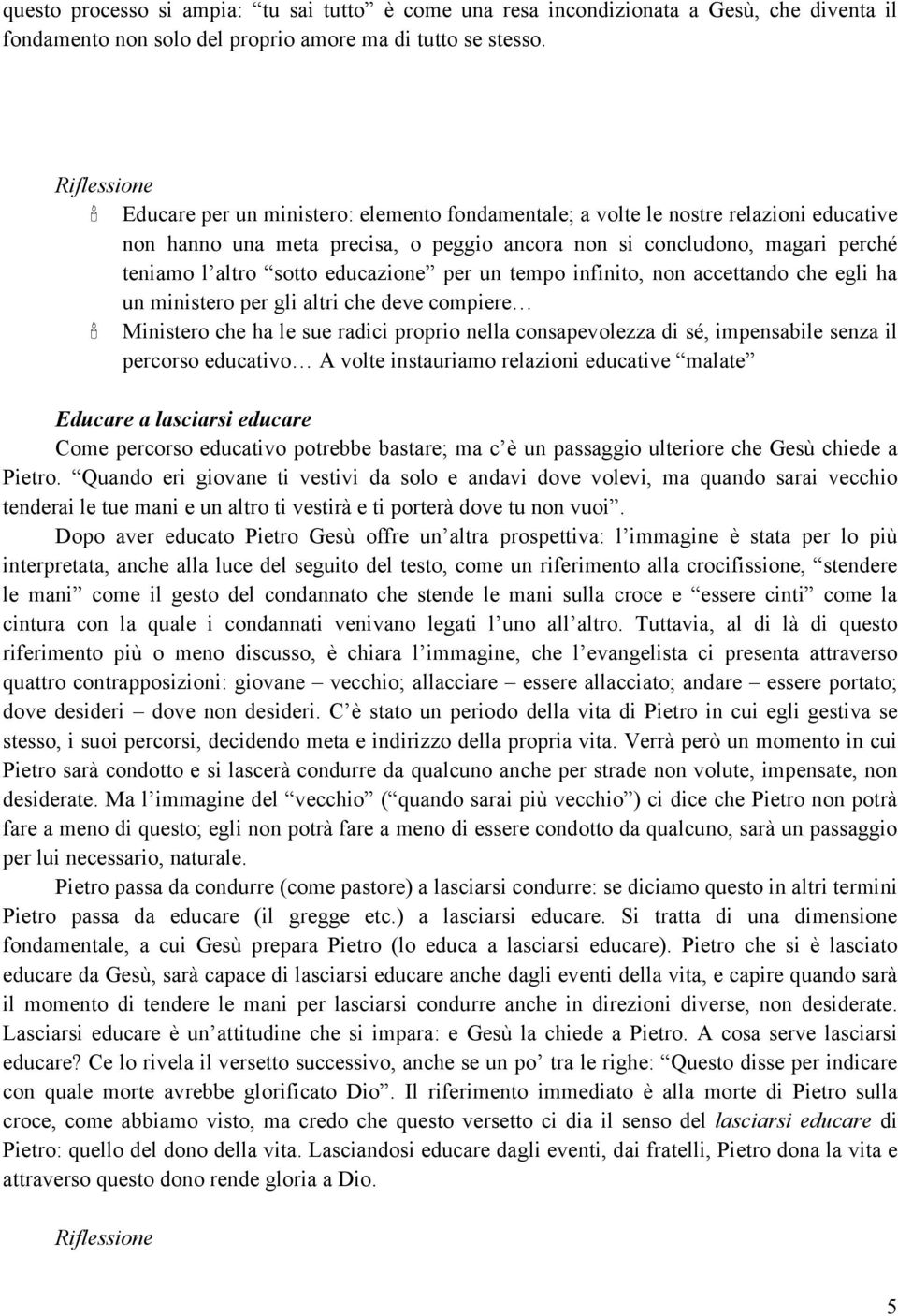 educazione per un tempo infinito, non accettando che egli ha un ministero per gli altri che deve compiere Ministero che ha le sue radici proprio nella consapevolezza di sé, impensabile senza il