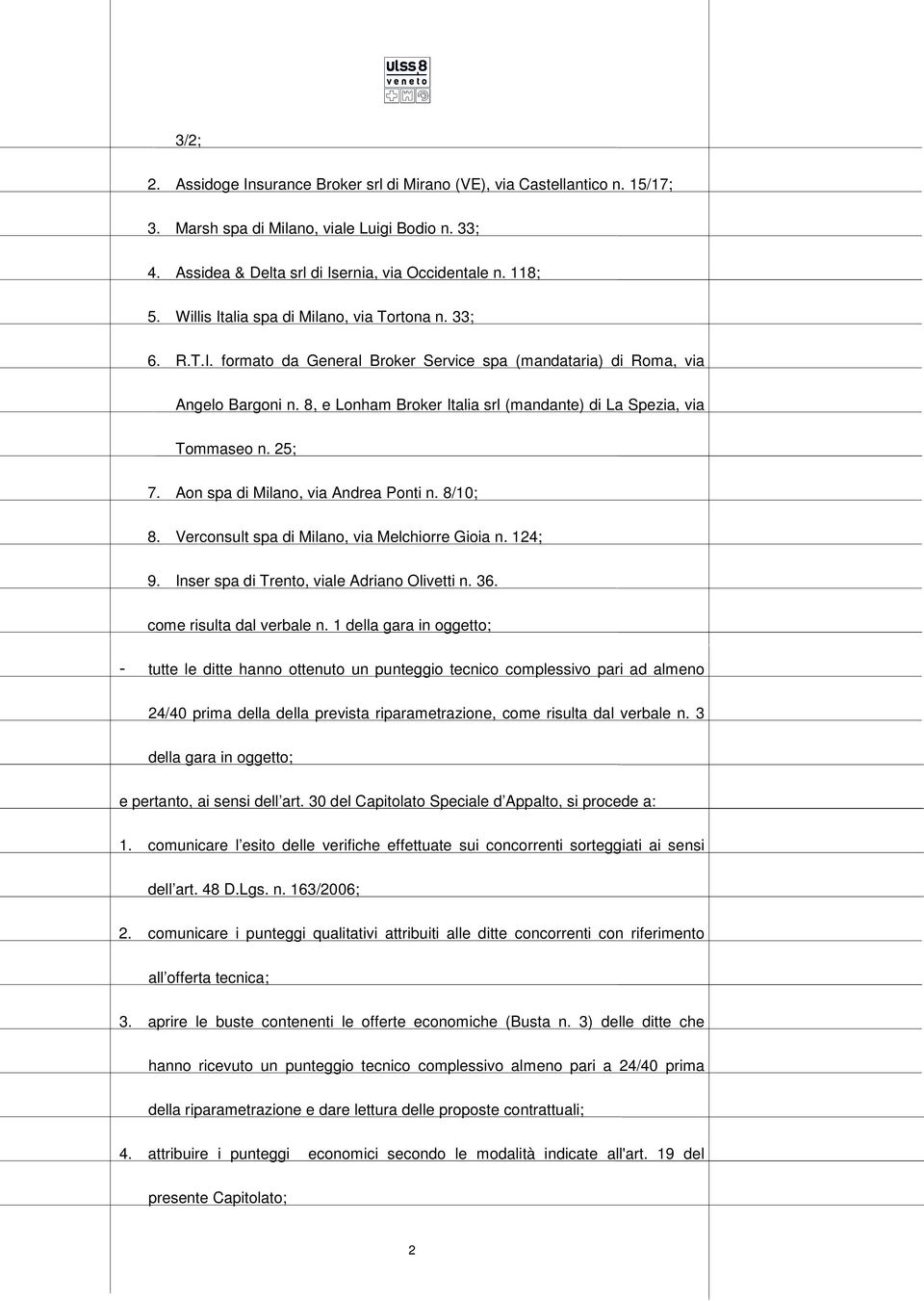 8, e Lonham Broker Italia srl (mandante) di La Spezia, via Tommaseo n. 25; 7. Aon spa di Milano, via Andrea Ponti n. 8/10; 8. Verconsult spa di Milano, via Melchiorre Gioia n. 124; 9.