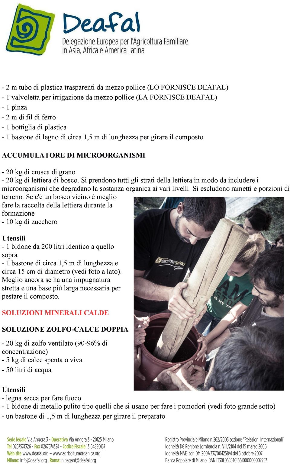 Si prendono tutti gli strati della lettiera in modo da includere i microorganismi che degradano la sostanza organica ai vari livelli. Si escludono rametti e porzioni di terreno.