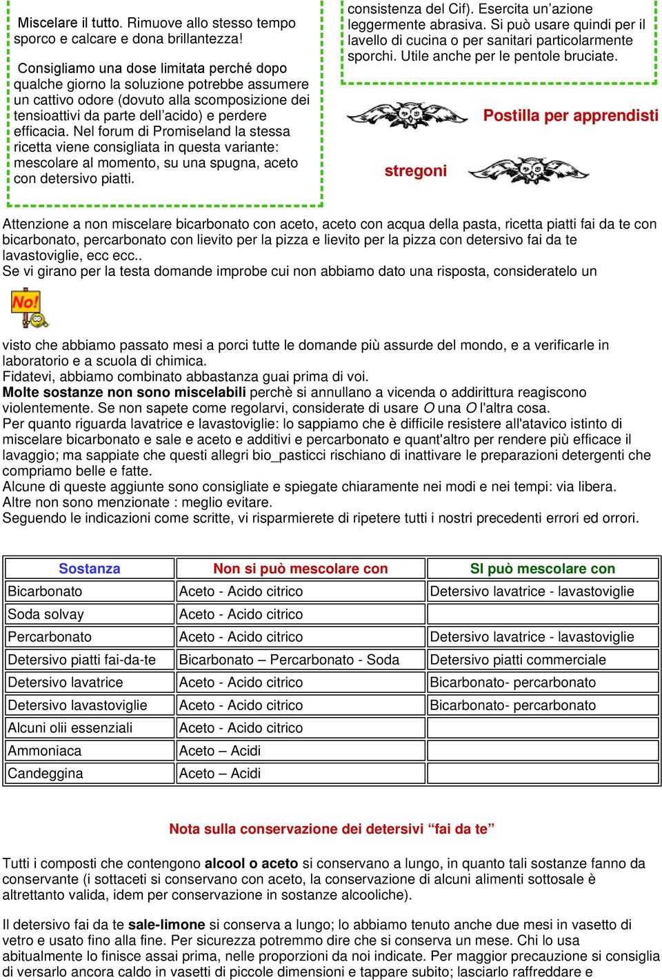 Nel forum di Promiseland la stessa ricetta viene consigliata in questa variante: mescolare al momento, su una spugna, aceto con detersivo piatti. consistenza del Cif).