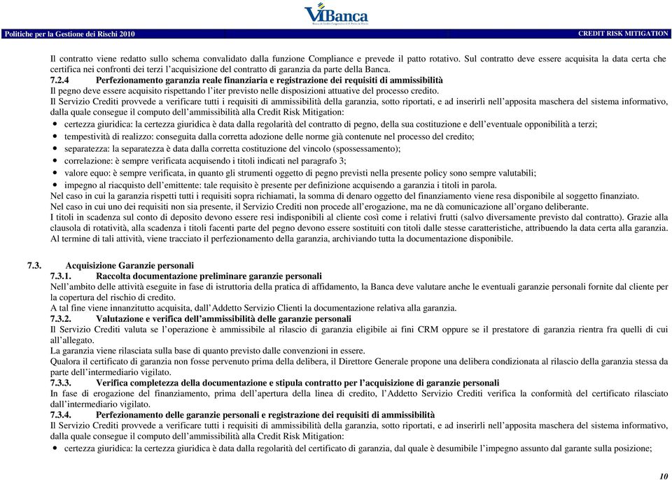 4 Perfezionamento garanzia reale finanziaria e registrazione dei requisiti di ammissibilità Il pegno deve essere acquisito rispettando l iter previsto nelle disposizioni attuative del processo