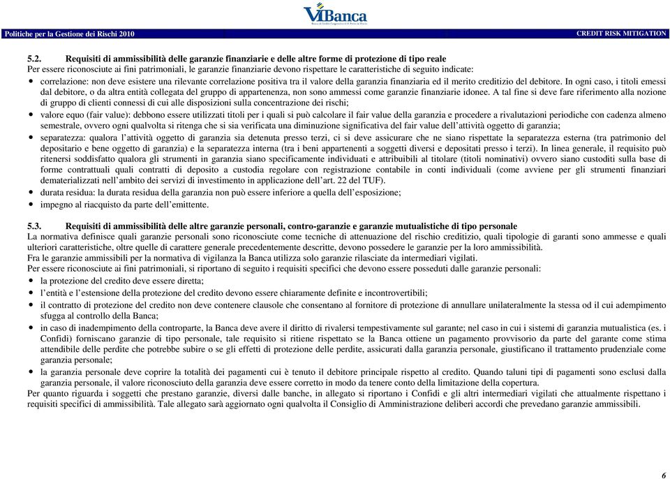 In ogni caso, i titoli emessi dal debitore, o da altra entità collegata del gruppo di appartenenza, non sono ammessi come garanzie finanziarie idonee.