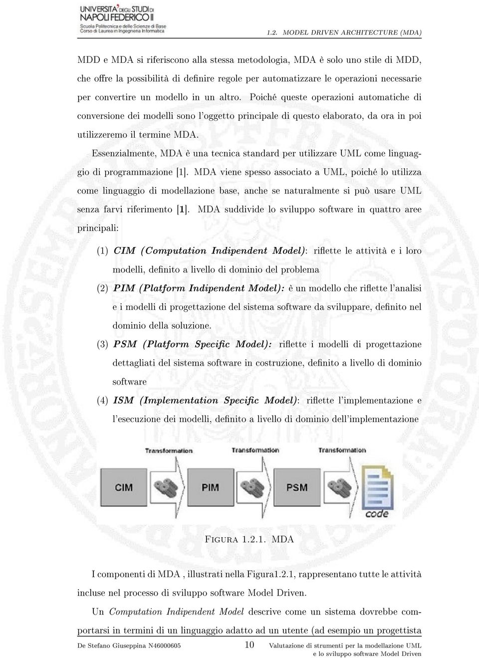 Essenzialmente, MDA è una tecnica standard per utilizzare UML come linguaggio di programmazione [1].