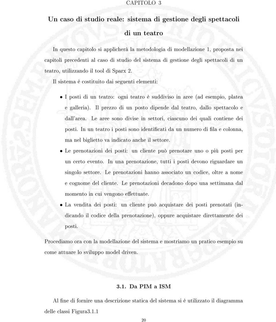 Il sistema è costituito dai seguenti elementi: I posti di un teatro: ogni teatro è suddiviso in aree (ad esempio, platea e galleria).