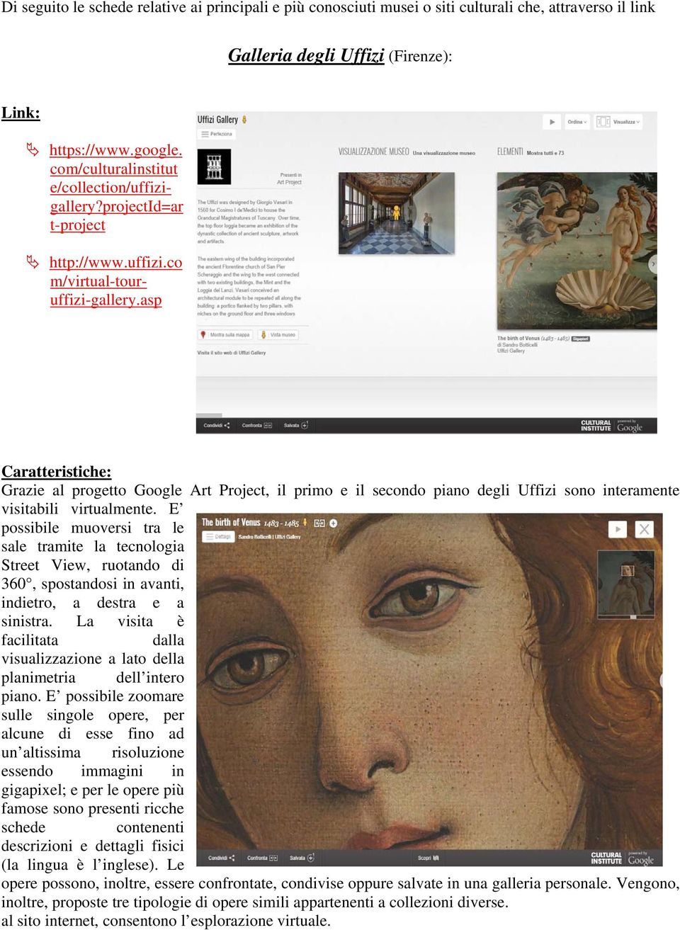 asp Caratteristiche: Grazie al progetto Google Art Project, il primo e il secondo piano degli Uffizi sono interamente visitabili virtualmente.