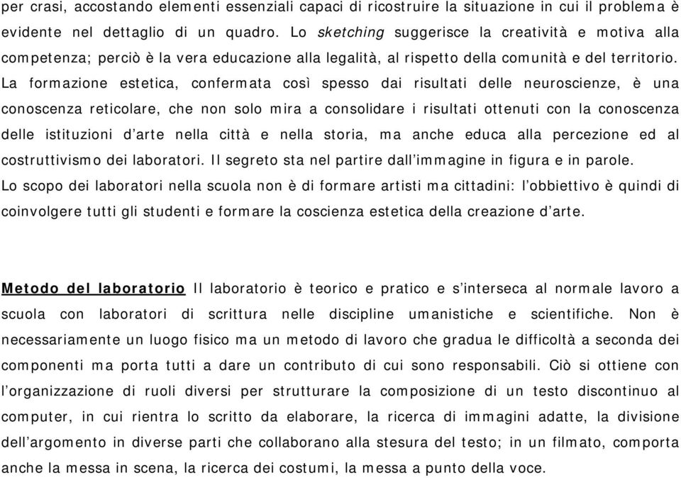 La formazione estetica, confermata così spesso dai risultati delle neuroscienze, è una conoscenza reticolare, che non solo mira a consolidare i risultati ottenuti con la conoscenza delle istituzioni