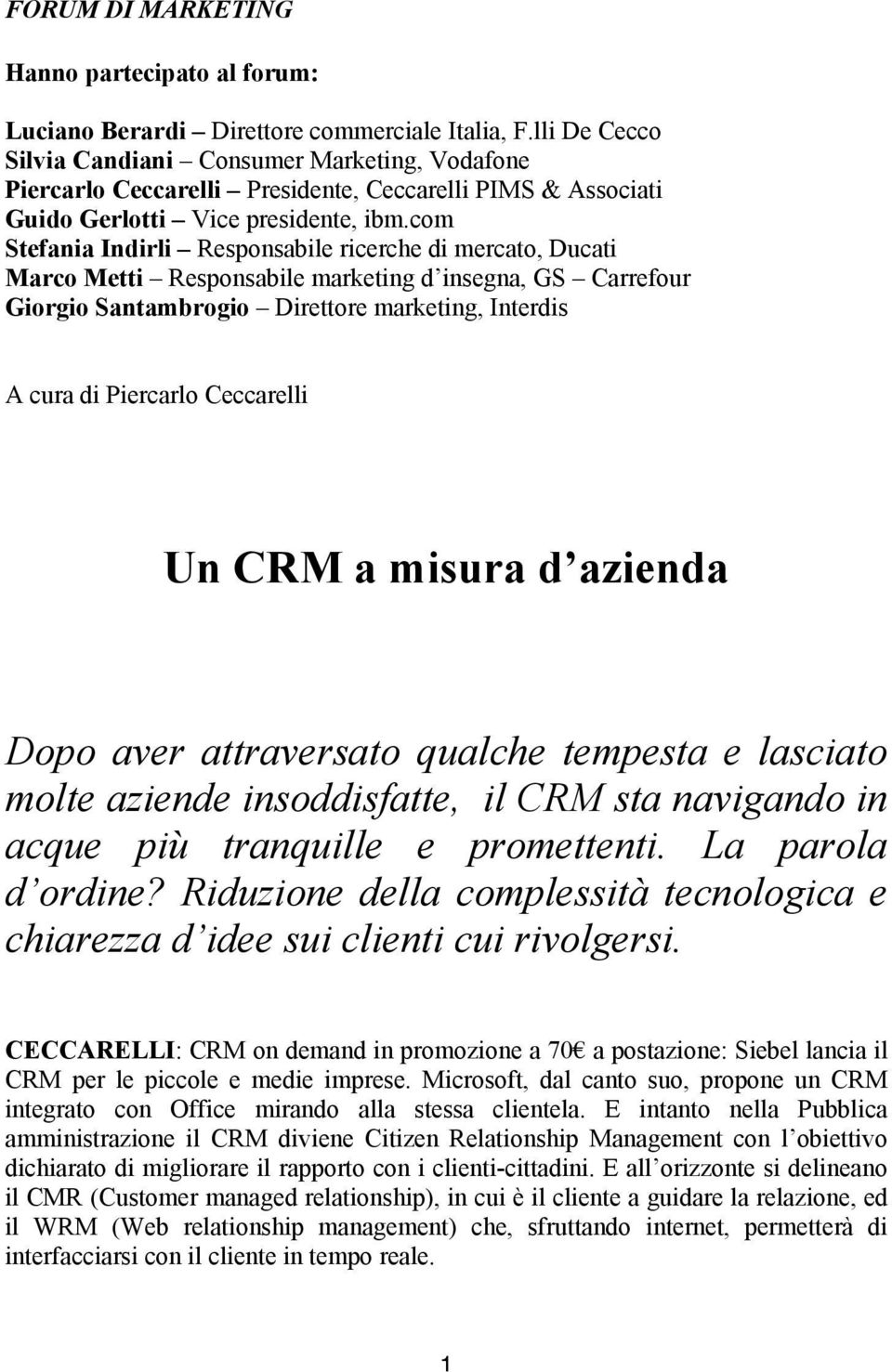 com Stefania Indirli Responsabile ricerche di mercato, Ducati Marco Metti Responsabile marketing d insegna, GS Carrefour Giorgio Santambrogio Direttore marketing, Interdis A cura di Piercarlo