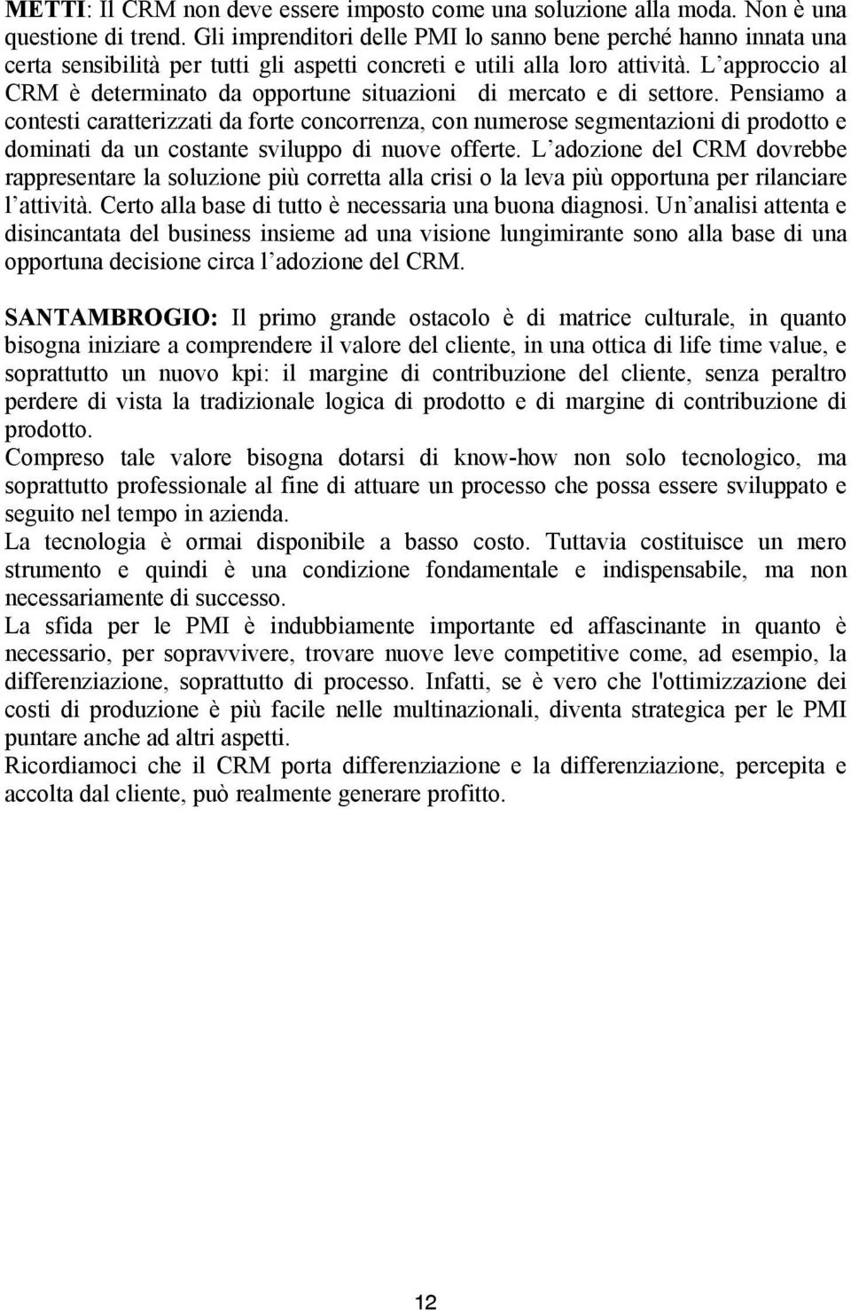 L approccio al CRM è determinato da opportune situazioni di mercato e di settore.