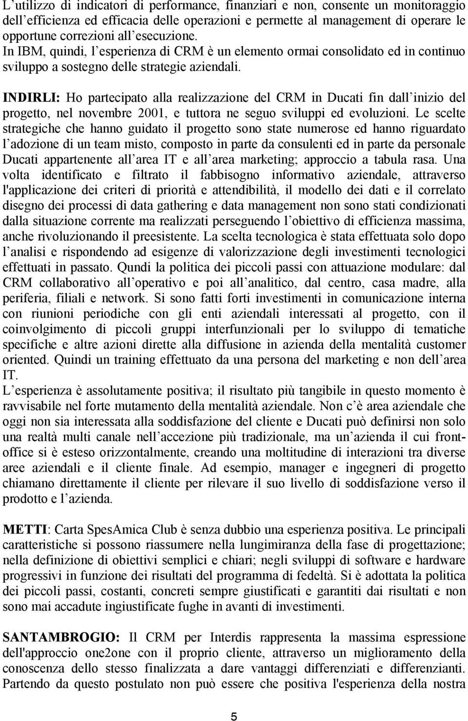 INDIRLI: Ho partecipato alla realizzazione del CRM in Ducati fin dall inizio del progetto, nel novembre 2001, e tuttora ne seguo sviluppi ed evoluzioni.