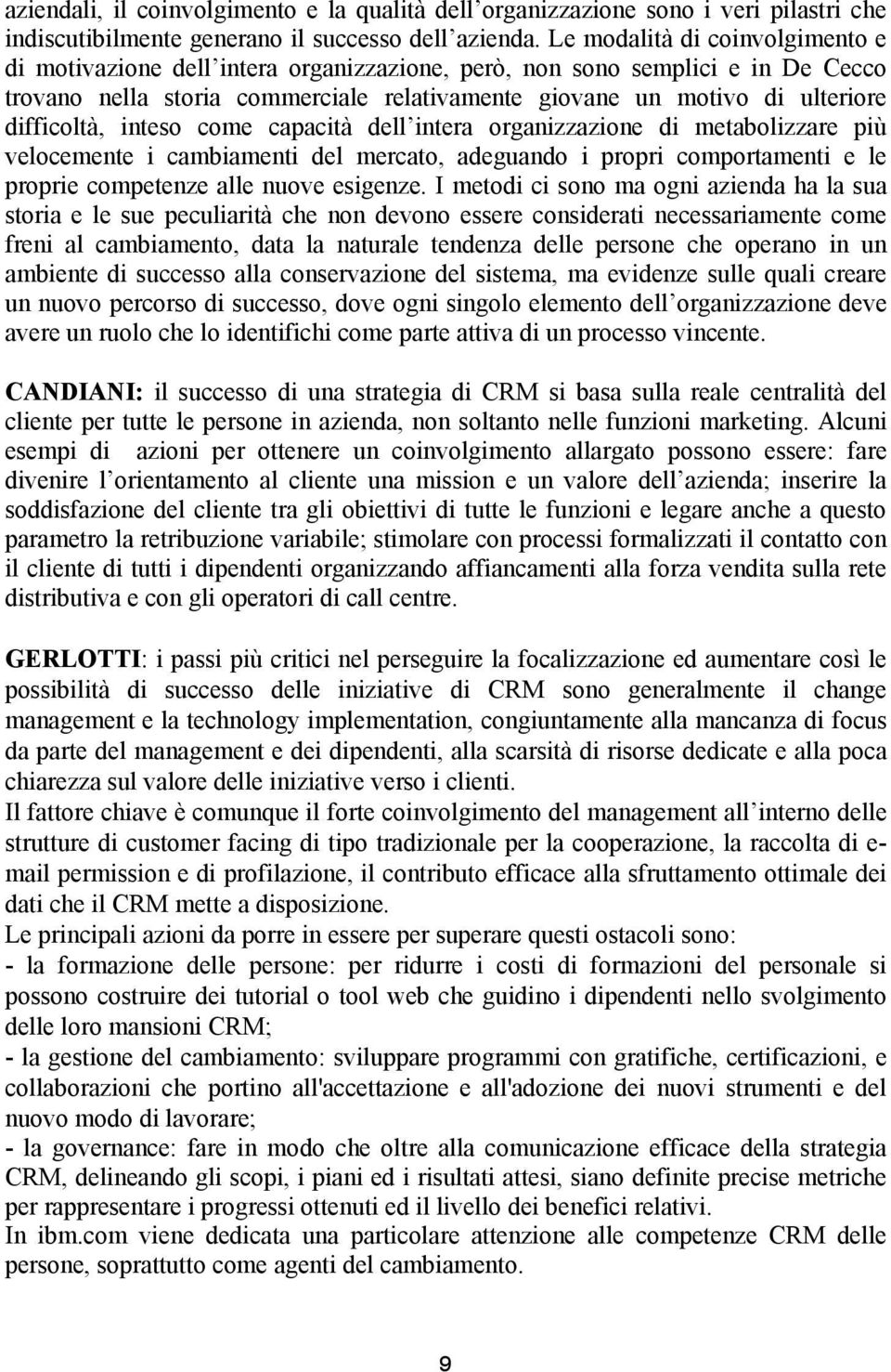 difficoltà, inteso come capacità dell intera organizzazione di metabolizzare più velocemente i cambiamenti del mercato, adeguando i propri comportamenti e le proprie competenze alle nuove esigenze.